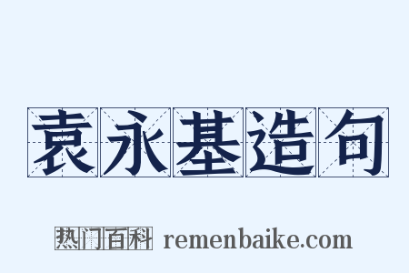 袁永基造句是什么意思的图片